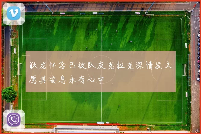 狄龙怀念已故队友克拉克深情发文愿其安息永存心中