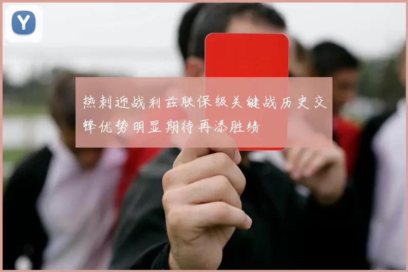 热刺迎战利兹联保级关键战历史交锋优势明显期待再添胜绩